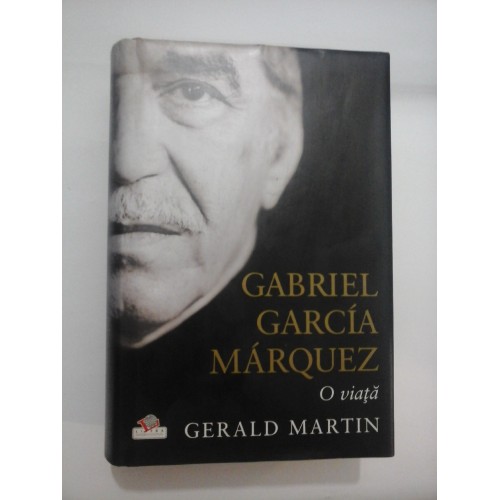 GABRIEL GARCIA MARQUEZ O viata - Gerald MARTIN - GABRIEL GARCIA MARQUEZ O viata - Gerald MARTIN -